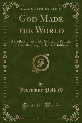 God Made the World: A Collection of Bible Stories in Words, of Easy Reading for Little Children (Classic Reprint)