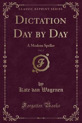 Dictation Day by Day, Vol. 2: A Modern Speller (Classic Reprint)