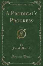 A Prodigals Progress, Vol. 1 of 3 (Classic Reprint)