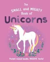 The Small and Mighty Book of Unicorns: Pocket-sized books, MASSIVE facts!