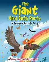 The Giant Bird Bath Party: A Grandma Batchie Book