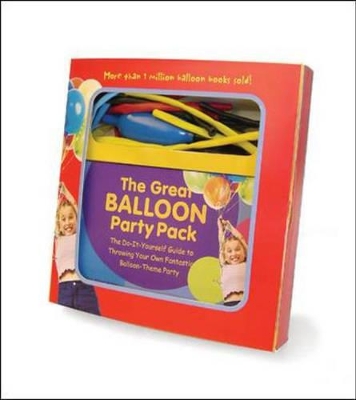 The Great Balloon Party Pack: The Do-It-Yourself Guide to Throwing Your Own Fantastic Balloon-Theme Party