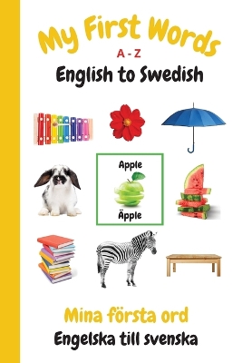 My First Words A - Z English to Swedish: Bilingual Learning Made Fun and Easy with Words and Pictures