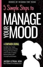 5 Simple Steps to Manage Your Mood - A Companion Journal: to Help You Track, Understand, and Take Charge of Your Mood and Create a Happy Relationship with Yourself and Others