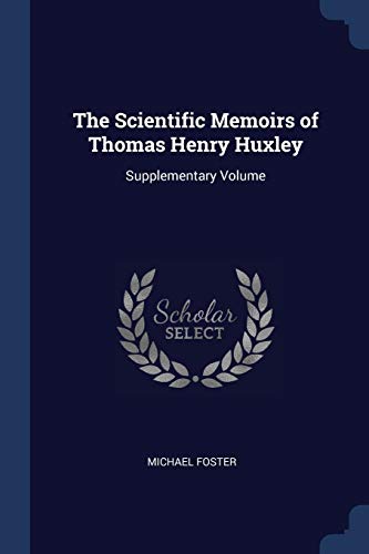The Scientific Memoirs of Thomas Henry Huxley: Supplementary Volume