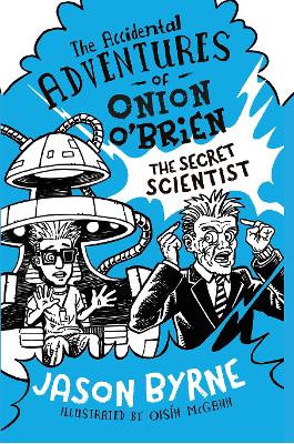 The Accidental Adventures of Onion O'Brien: The Secret Scientist