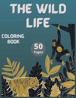 The Wild Life Coloring Book: A Coloring Book for Everyone