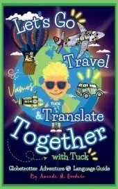 Let's Go Travel & Translate Together with Tuck: A Globetrotter Adventure Language Guide