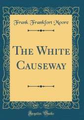 The White Causeway (Classic Reprint)