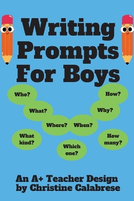 Writing Prompts For Boys: An "A+ Teacher Design" to motivate boys to write for homeschoolers and teachers. Targeting Grade 1, Grade 2 & Grade 3.