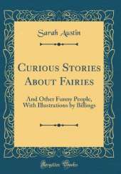 Curious Stories About Fairies: And Other Funny People, With Illustrations by Billings (Classic Reprint)