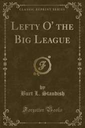 Lefty O' the Big League (Classic Reprint)