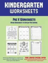 Pre K Worksheets: Mixed Worksheets to Develop Pen Control (Kindergarten Worksheets): 60 Preschool/Kindergarten Worksheets to Assist with the Development of Fine Motor Skills in Preschool Children