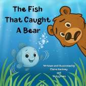 The Fish That Caught A Bear: A Fun-filled Children's Picture Book Story About Friendship and Kindness