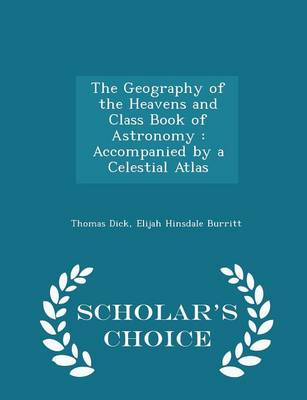 The Geography of the Heavens and Class Book of Astronomy: Accompanied by a Celestial Atlas - Scholar's Choice Edition