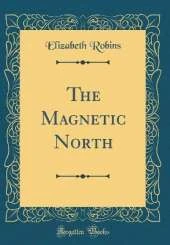 The Magnetic North (Classic Reprint)