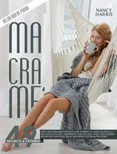 Macrame: Forty-Nine Beginner's Projects and Patterns to Learn Knotting In A Few Days in An Easy, Inexpensive and Fun Way. Make Your Modern Decor for Your Home, Relax and Switch Off from The World