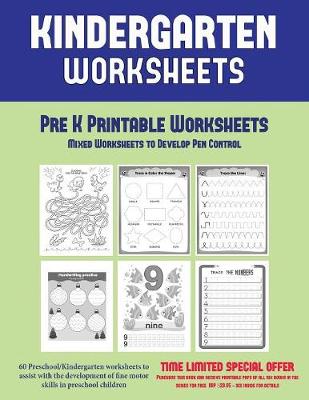 Pre K Printable Worksheets: Mixed Worksheets to Develop Pen Control (Kindergarten Worksheets): 60 Preschool/Kindergarten Worksheets to Asst with the Development of Fine Motor Skills in Preschool Children