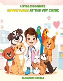 Little Explorers: Adventures at the Vet Clinic: Adventures at the Vet Clinic