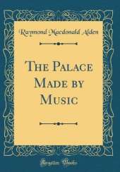 The Palace Made by Music (Classic Reprint)