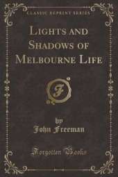 Lights and Shadows of Melbourne Life (Classic Reprint)