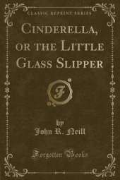 Cinderella, or the Little Glass Slipper (Classic Reprint)