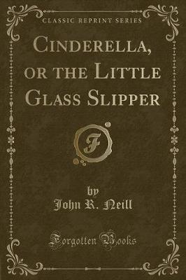 Cinderella, or the Little Glass Slipper (Classic Reprint)