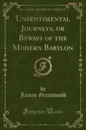Unsentimental Journeys, or Byways of the Modern Babylon (Classic Reprint)