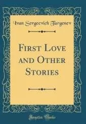 First Love and Other Stories (Classic Reprint)