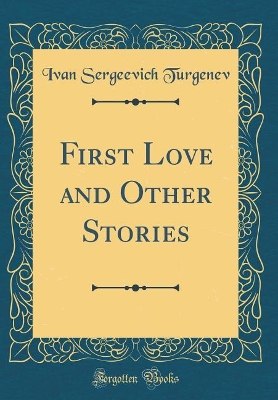 First Love and Other Stories (Classic Reprint)