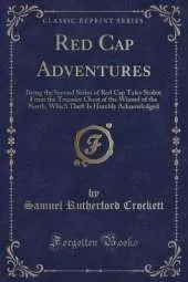 Red Cap Adventures: Being the Second Series of Red Cap Tales Stolen From the Treasure Chest of the Wizard of the North, Which Theft Is Humbly Acknowledged (Classic Reprint)