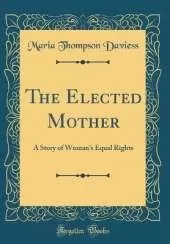 The Elected Mother: A Story of Woman's Equal Rights (Classic Reprint)