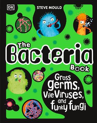 The Bacteria Book (New Edition): Gross Germs, Vile Viruses and Funky Fungi