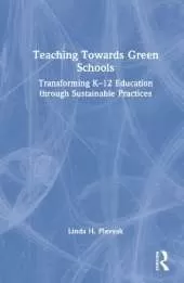 Teaching Towards Green Schools: Transforming K–12 Education through Sustainable Practices