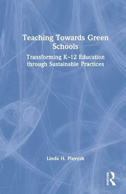 Teaching Towards Green Schools: Transforming K–12 Education through Sustainable Practices