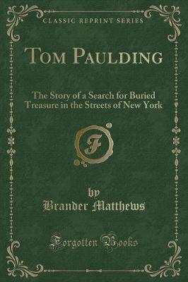 Tom Paulding: The Story of a Search for Buried Treasure in the Streets of New York (Classic Reprint)