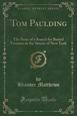 Tom Paulding: The Story of a Search for Buried Treasure in the Streets of New York (Classic Reprint)