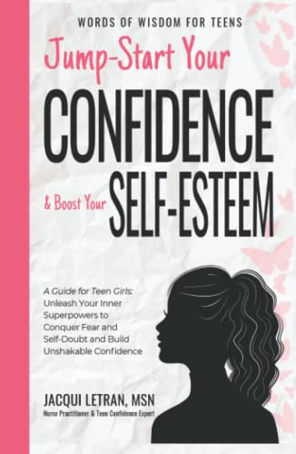 Jump-Start Your Confidence and Boost Your Self-Esteem: A Guide for Teen Girls: Unleash Your Inner Superpowers to Conquer Fear and Self-Doubt, and Build Unshakable Confidence