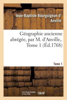 Geographie Ancienne Abregee, Par M. D'Anville, . Tome 1