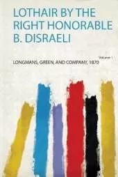 Lothair by the Right Honorable B. Disraeli