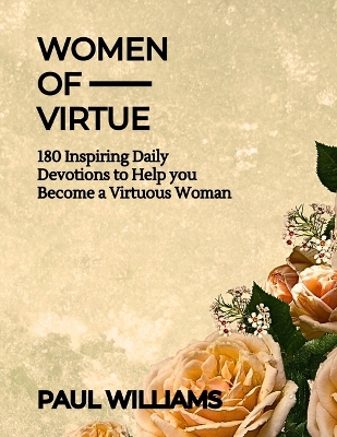Women of Virtue: 180 Days Inspiring Daily Devotions To Help You Become A Virtuous Woman