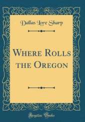 Where Rolls the Oregon (Classic Reprint)