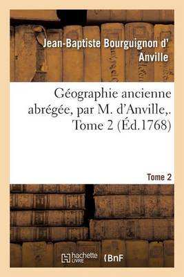Geographie Ancienne Abregee, Par M. D'Anville, . Tome 2