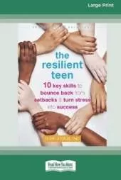 The Resilient Teen: 10 Key Skills to Bounce Back from Setbacks and Turn Stress into Success (16pt Large Print Edition)