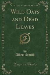 Wild Oats and Dead Leaves (Classic Reprint)