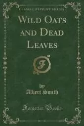 Wild Oats and Dead Leaves (Classic Reprint)