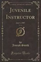 Juvenile Instructor, Vol. 42: July 5, 1907 (Classic Reprint)