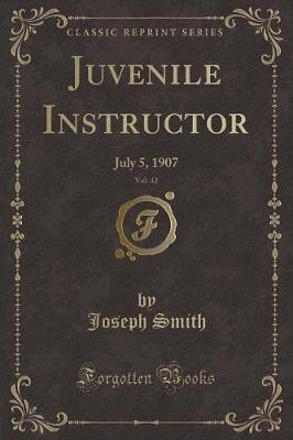 Juvenile Instructor, Vol. 42: July 5, 1907 (Classic Reprint)