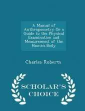 A Manual of Anthropometry or a Guide to the Physical Examination and Measurement of the Human Body - Scholar's Choice Edition