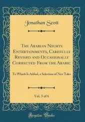 The Arabian Nights Entertainments, Carefully Revised and Occasionally Corrected From the Arabic, Vol. 3 of 6: To Which Is Added, a Selection of New Tales (Classic Reprint)